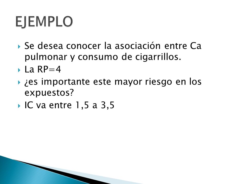 EJEMPLO Se desea conocer la asociación entre Ca pulmonar y consumo de cigarrillos. La RP=4. ¿es importante este mayor riesgo en los expuestos