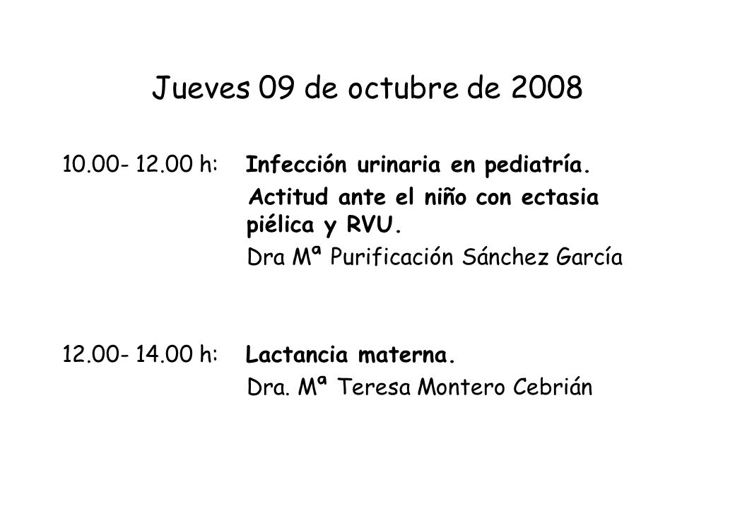 Jueves 09 de octubre de h: Infección urinaria en pediatría. Actitud ante el niño con ectasia piélica y RVU.