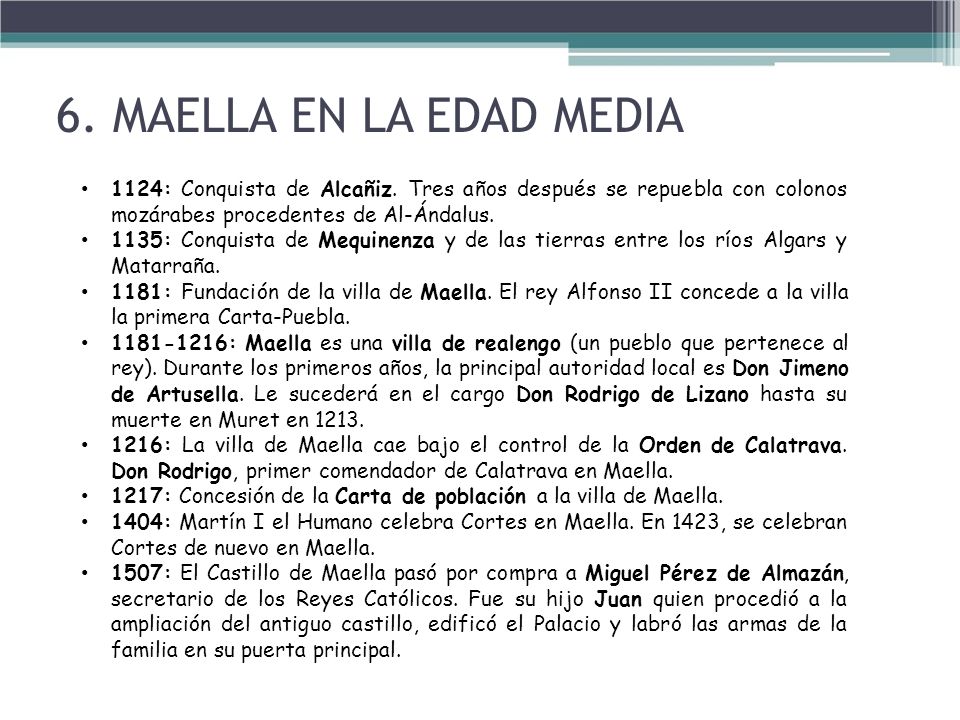 6. MAELLA EN LA EDAD MEDIA 1124: Conquista de Alcañiz. Tres años después se repuebla con colonos mozárabes procedentes de Al-Ándalus.