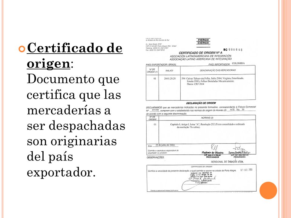 Certificado de origen: Documento que certifica que las mercaderías a ser despachadas son originarias del país exportador.