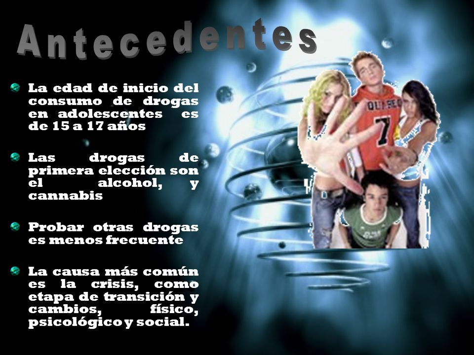Antecedentes La edad de inicio del consumo de drogas en adolescentes es de 15 a 17 años.