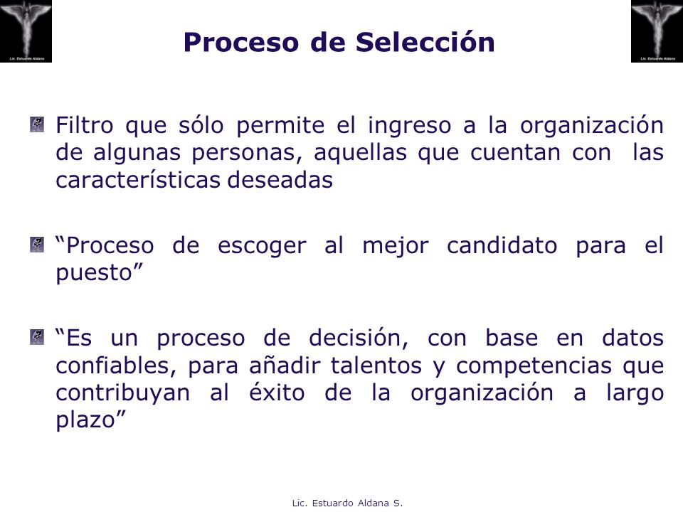 Proceso de Selección Filtro que sólo permite el ingreso a la organización de algunas personas, aquellas que cuentan con las características deseadas.