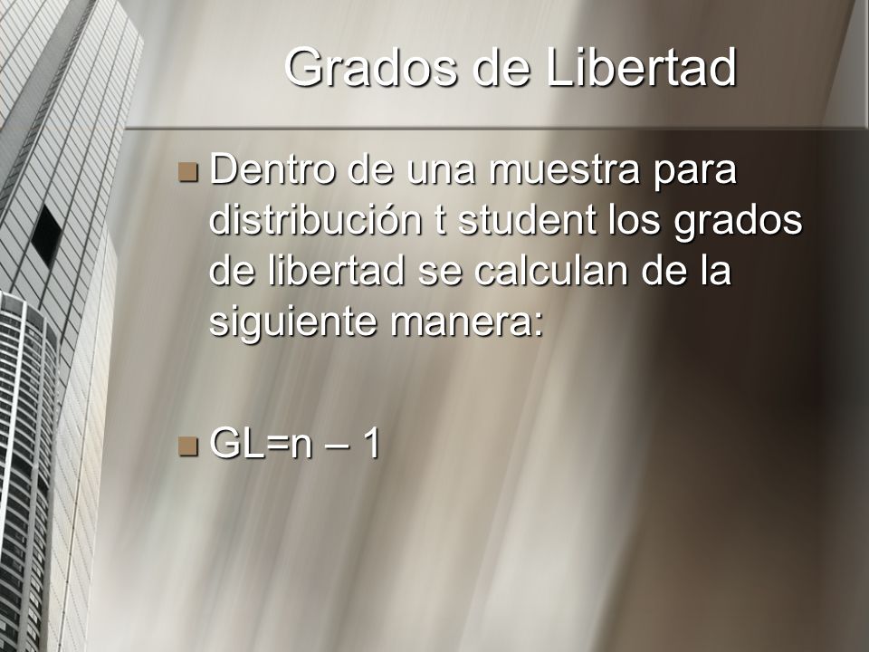 Grados de Libertad Dentro de una muestra para distribución t student los grados de libertad se calculan de la siguiente manera: