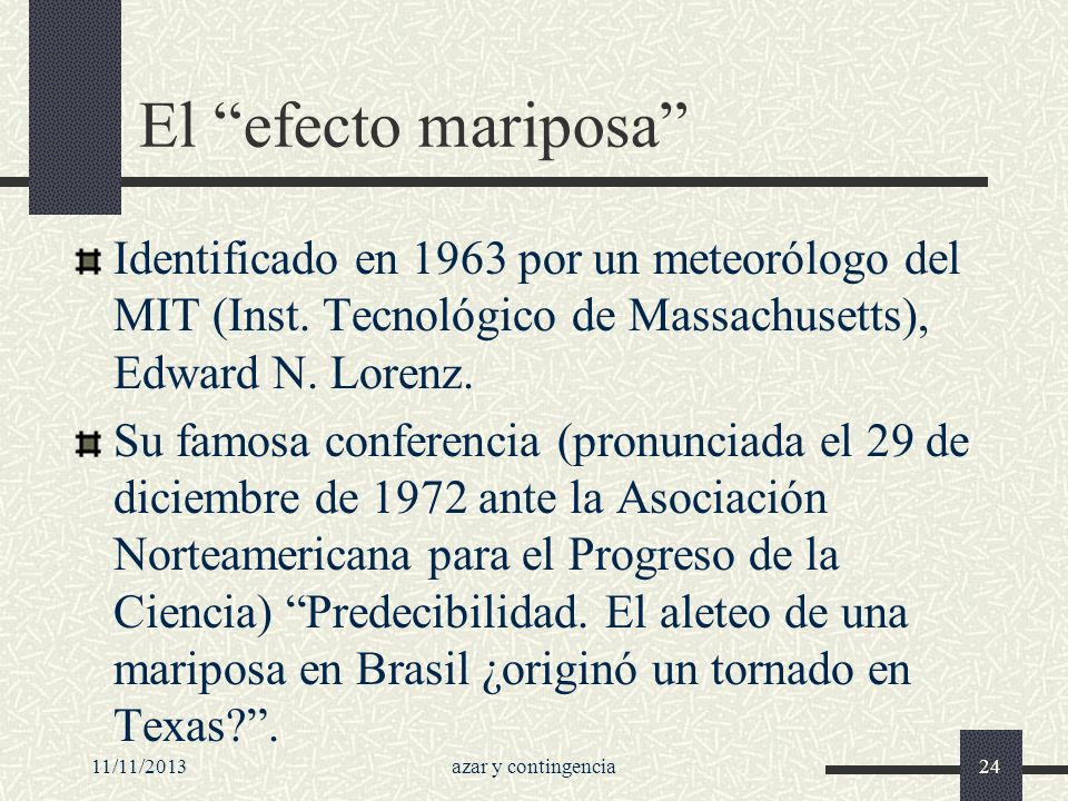 El efecto mariposa Identificado en 1963 por un meteorólogo del MIT (Inst. Tecnológico de Massachusetts), Edward N. Lorenz.