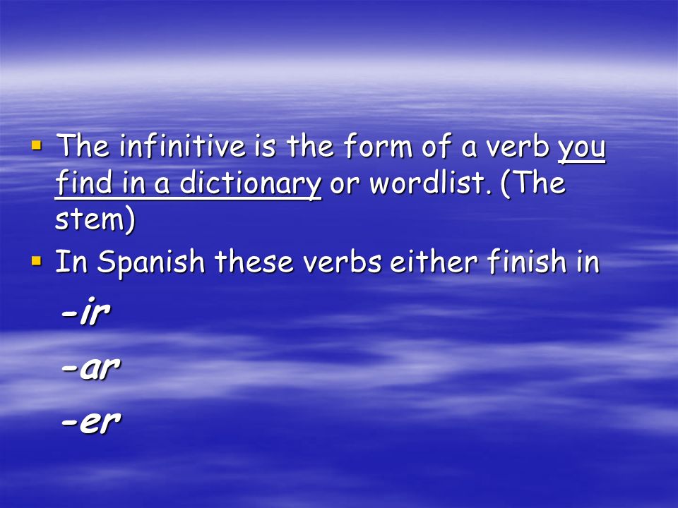 The infinitive is the form of a verb you find in a dictionary or wordlist. (The stem)