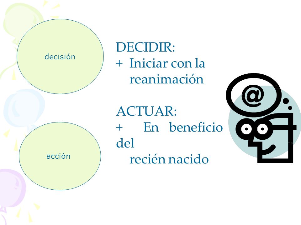 DECIDIR: + Iniciar con la reanimación ACTUAR: + En beneficio del