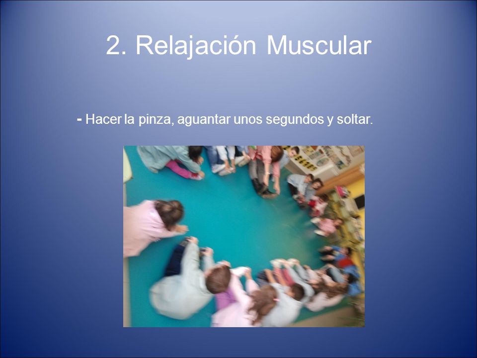 2. Relajación Muscular - Hacer la pinza, aguantar unos segundos y soltar.