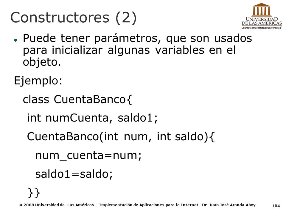 Constructores (2) Puede tener parámetros, que son usados para inicializar algunas variables en el objeto.