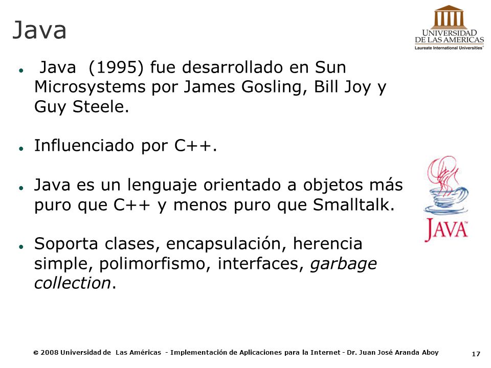 Java Java (1995) fue desarrollado en Sun Microsystems por James Gosling, Bill Joy y Guy Steele. Influenciado por C++.
