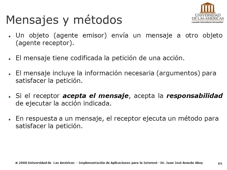 Mensajes y métodos Un objeto (agente emisor) envía un mensaje a otro objeto (agente receptor).