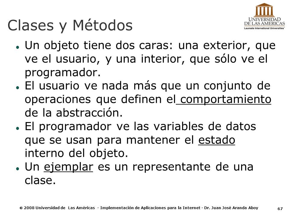 Clases y Métodos Un objeto tiene dos caras: una exterior, que ve el usuario, y una interior, que sólo ve el programador.