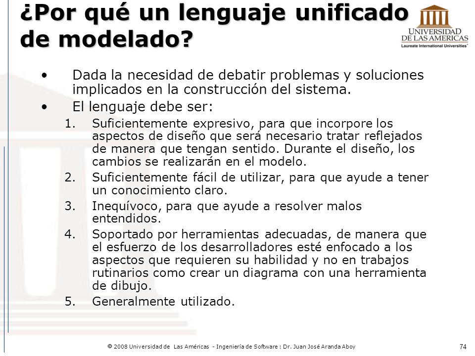 Lenguaje de modelado Manera de expresar los distintos modelos que se producen durante el proceso de desarrollo.