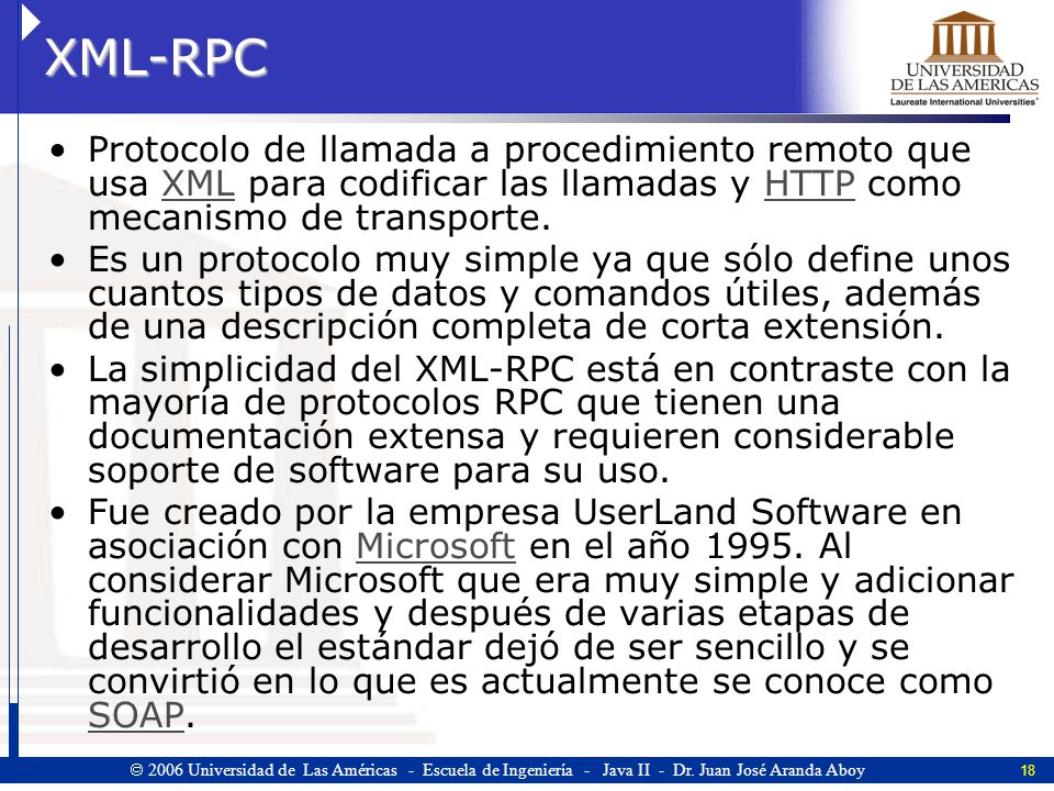XML-RPC Protocolo de llamada a procedimiento remoto que usa XML para codificar las llamadas y HTTP como mecanismo de transporte.