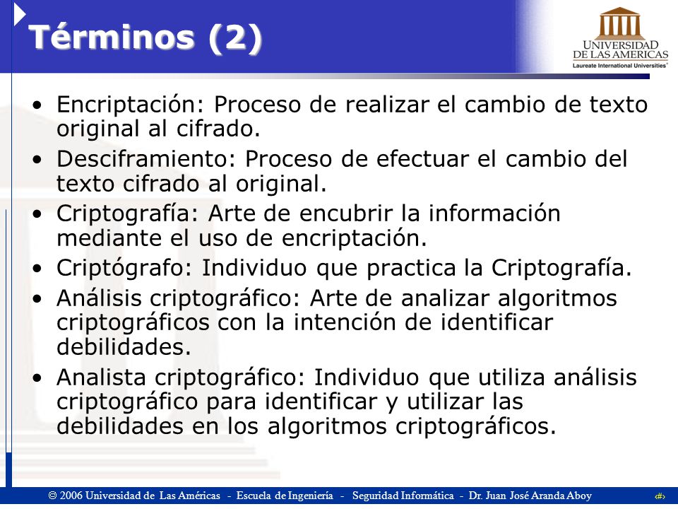 Términos (2) Encriptación: Proceso de realizar el cambio de texto original al cifrado.