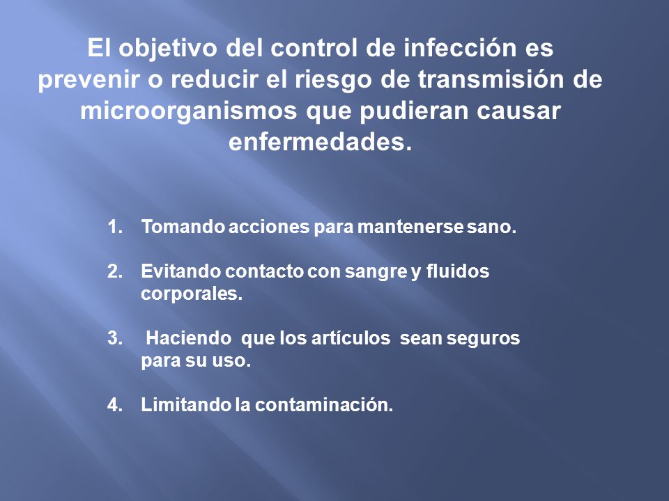 El objetivo del control de infección es prevenir o reducir el riesgo de transmisión de microorganismos que pudieran causar enfermedades.
