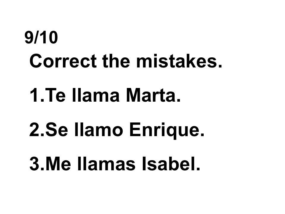 Correct the mistakes. Te llama Marta. Se llamo Enrique.