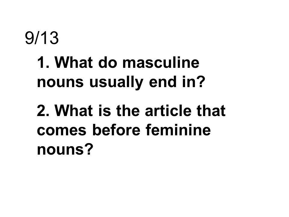 9/13 1. What do masculine nouns usually end in