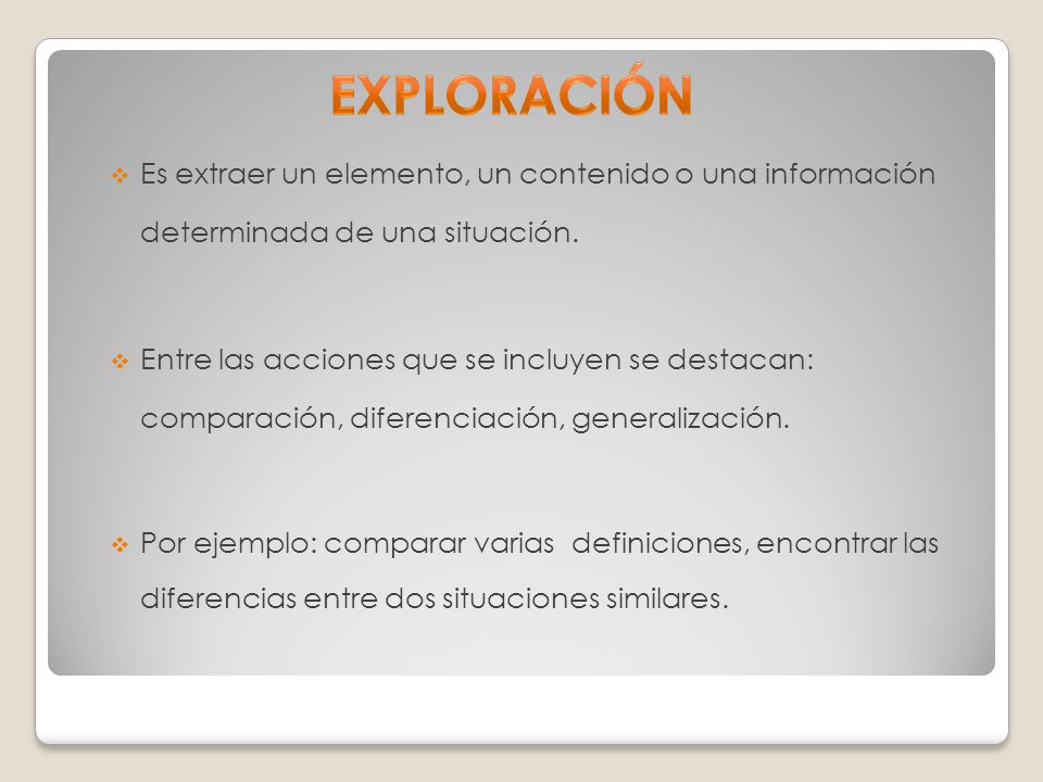 EXPLORACIÓN Es extraer un elemento, un contenido o una información determinada de una situación.