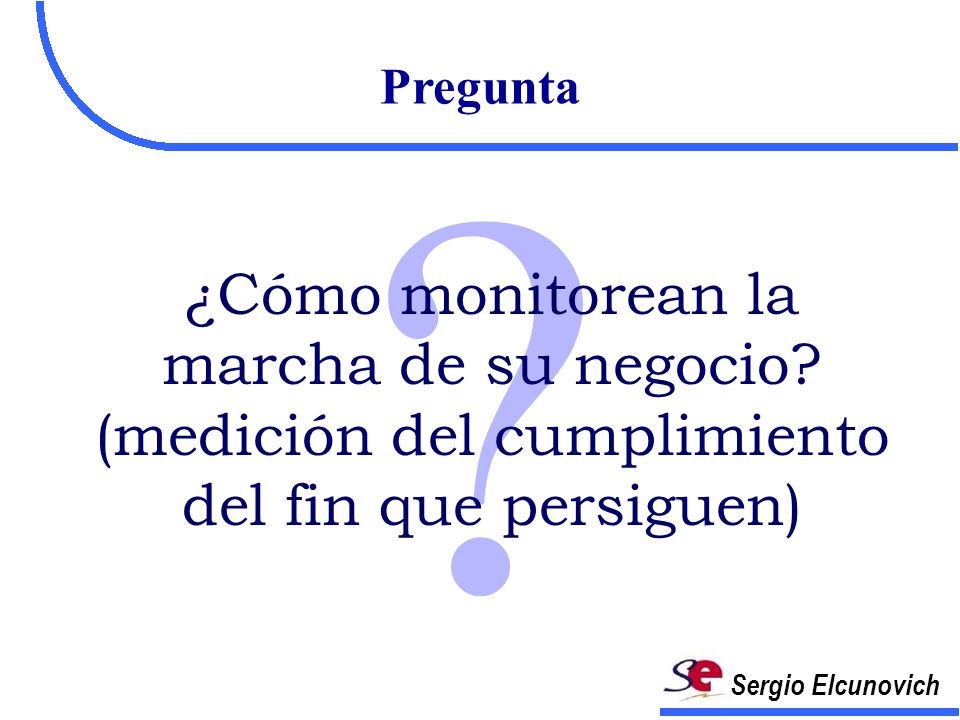 Sergio Elcunovich Pregunta. . ¿Cómo monitorean la marcha de su negocio.