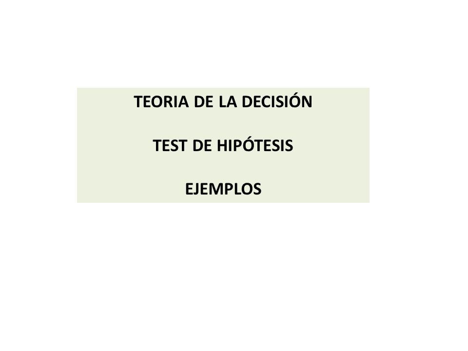TEORIA DE LA DECISIÓN TEST DE HIPÓTESIS EJEMPLOS