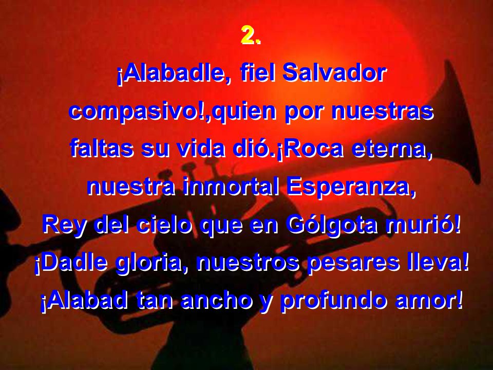 ¡Alabadle, fiel Salvador compasivo!,quien por nuestras