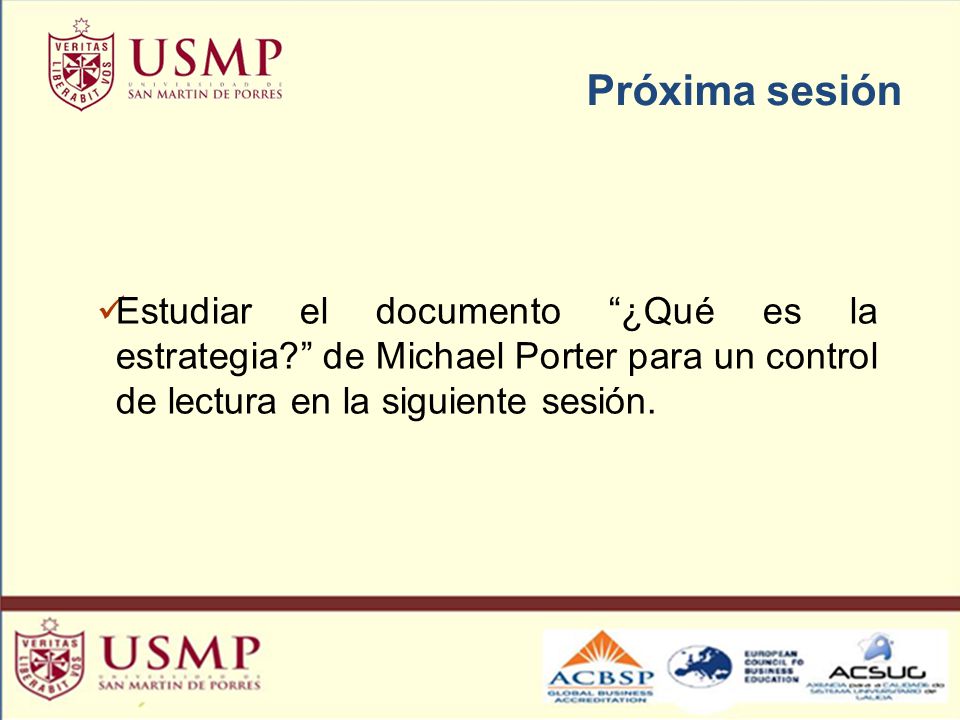Próxima sesión Estudiar el documento ¿Qué es la estrategia de Michael Porter para un control de lectura en la siguiente sesión.