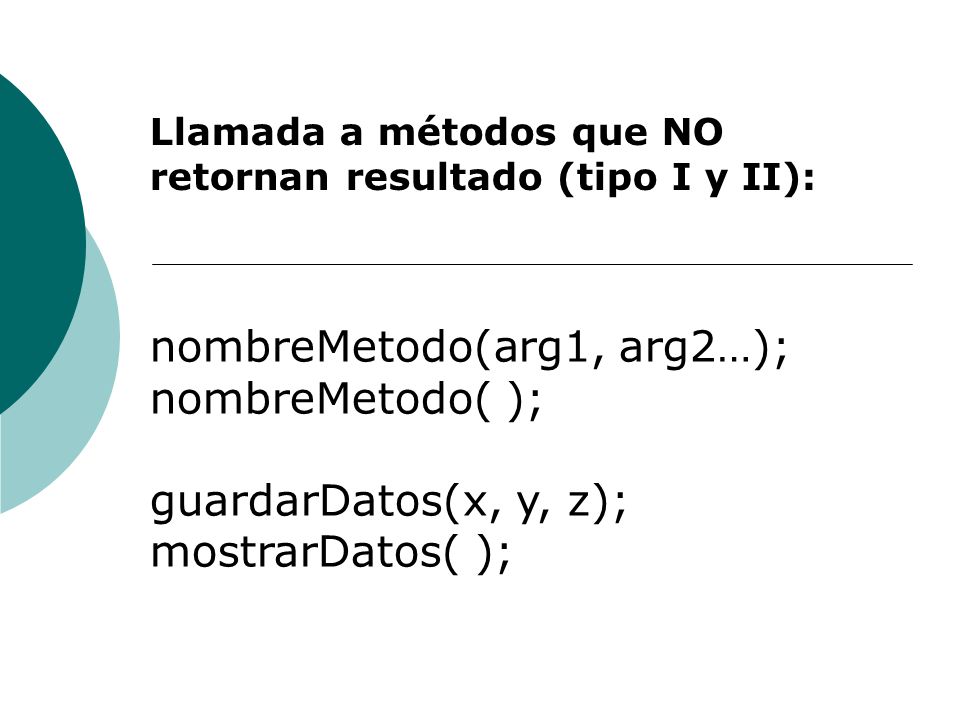 nombreMetodo(arg1, arg2…); nombreMetodo( ); guardarDatos(x, y, z);