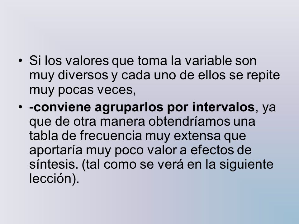 Si los valores que toma la variable son muy diversos y cada uno de ellos se repite muy pocas veces,