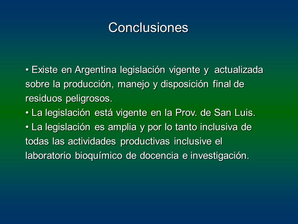 Conclusiones Existe en Argentina legislación vigente y actualizada sobre la producción, manejo y disposición final de residuos peligrosos.