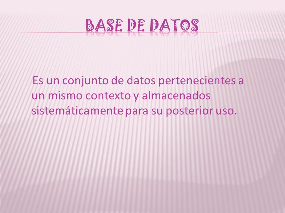 BASE DE DATOS Es un conjunto de datos pertenecientes a un mismo contexto y almacenados sistemáticamente para su posterior uso.