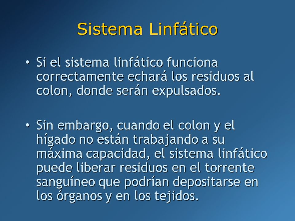 Sistema Linfático Si el sistema linfático funciona correctamente echará los residuos al colon, donde serán expulsados.