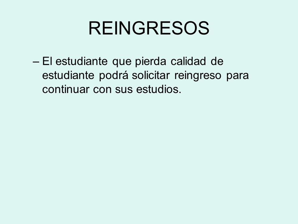 REINGRESOS El estudiante que pierda calidad de estudiante podrá solicitar reingreso para continuar con sus estudios.