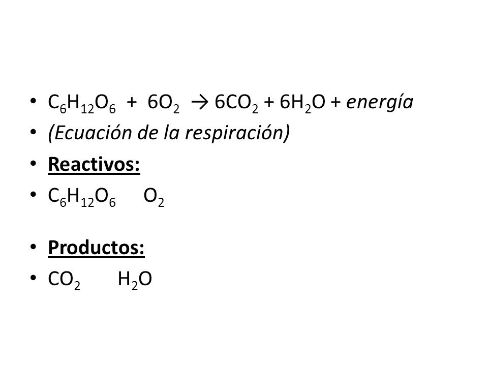 C6H12O6 + 6O2 → 6CO2 + 6H2O + energía (Ecuación de la respiración) Reactivos: C6H12O6 O2.