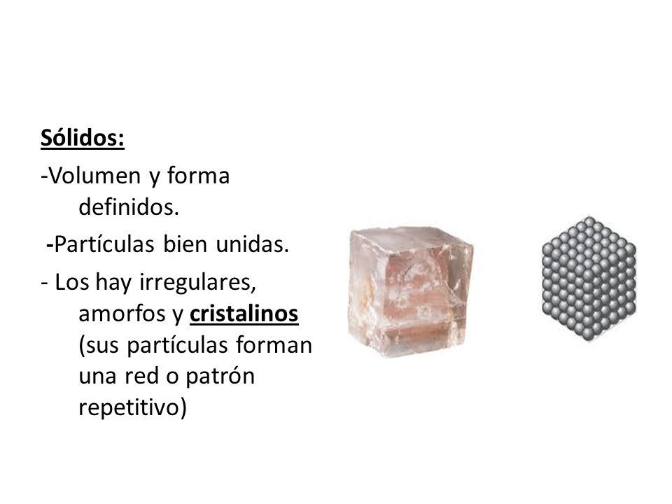 Sólidos: -Volumen y forma definidos. -Partículas bien unidas