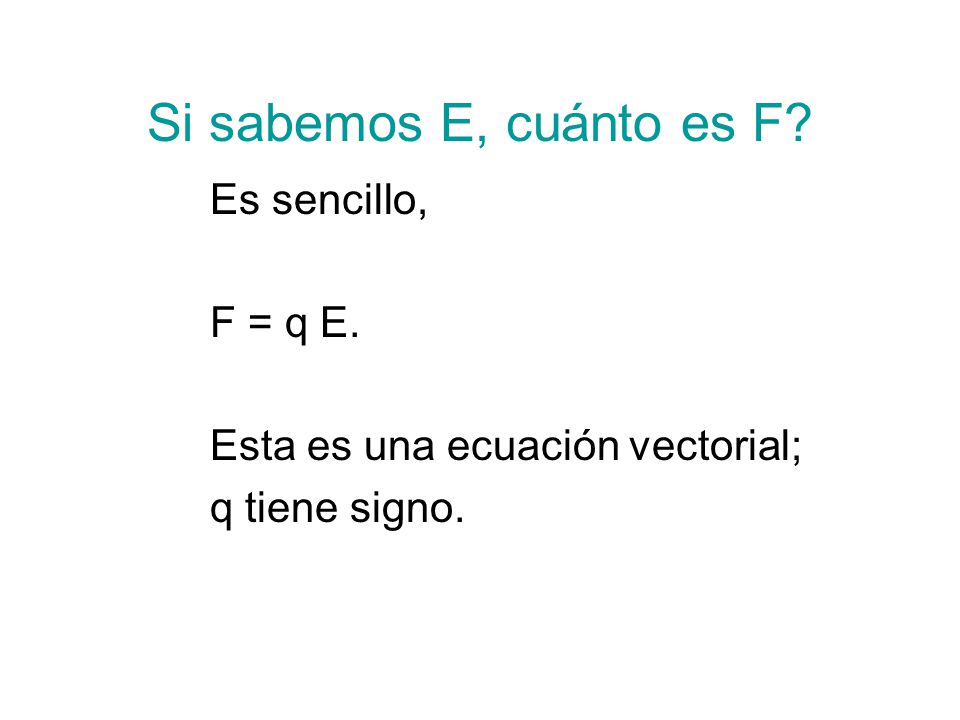Si sabemos E, cuánto es F Es sencillo, F = q E.