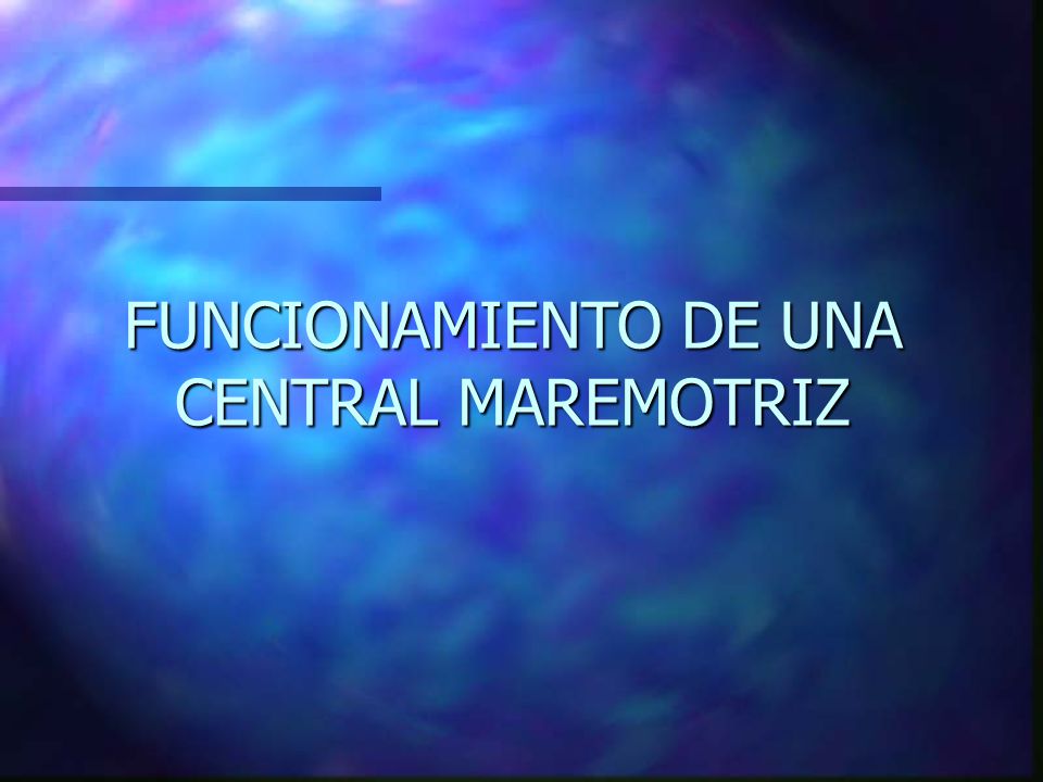FUNCIONAMIENTO DE UNA CENTRAL MAREMOTRIZ