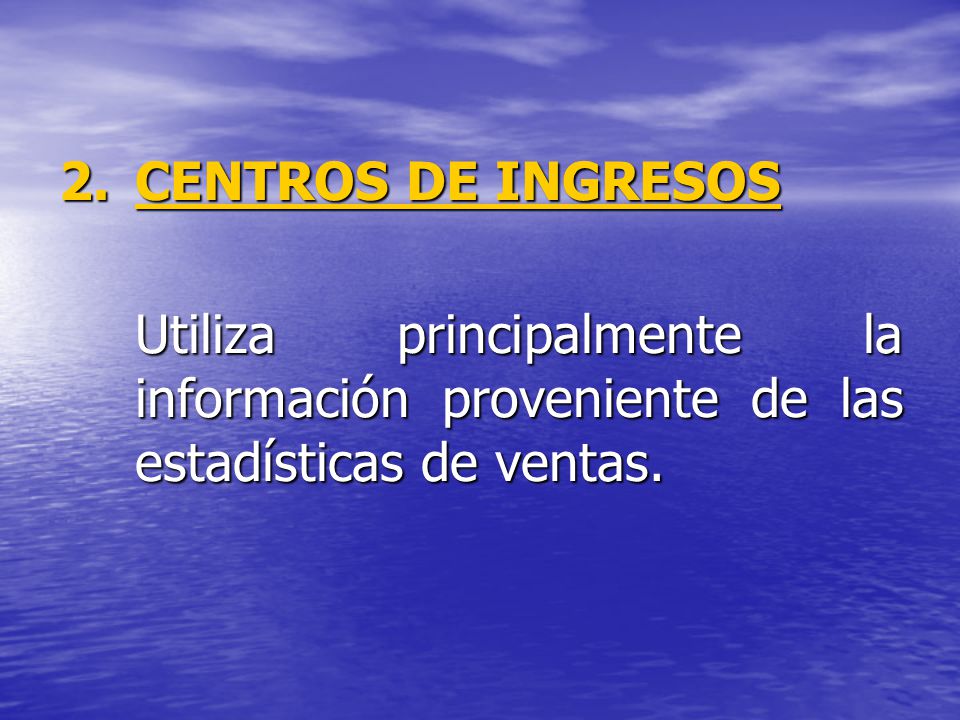 2. CENTROS DE INGRESOS Utiliza principalmente la información proveniente de las estadísticas de ventas.