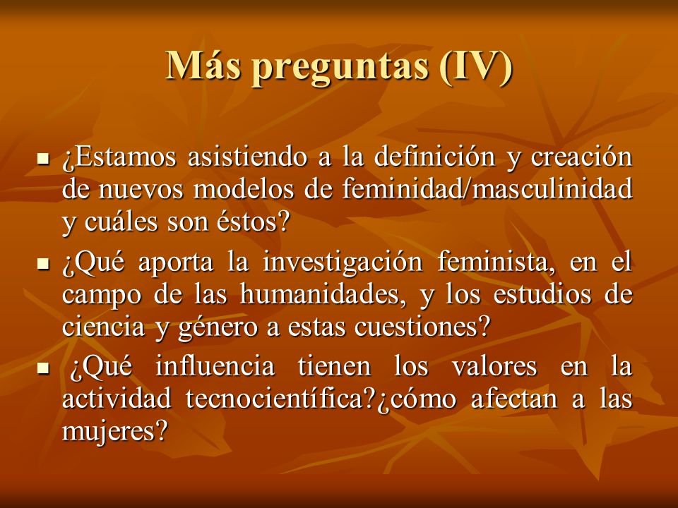 Más preguntas (IV) ¿Estamos asistiendo a la definición y creación de nuevos modelos de feminidad/masculinidad y cuáles son éstos