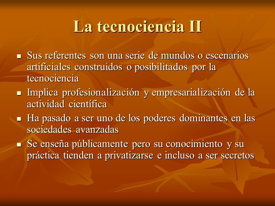 La tecnociencia II Sus referentes son una serie de mundos o escenarios artificiales construidos o posibilitados por la tecnociencia.