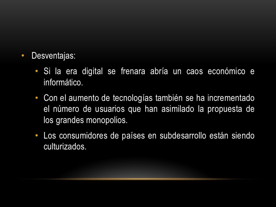 Desventajas: Si la era digital se frenara abría un caos económico e informático.