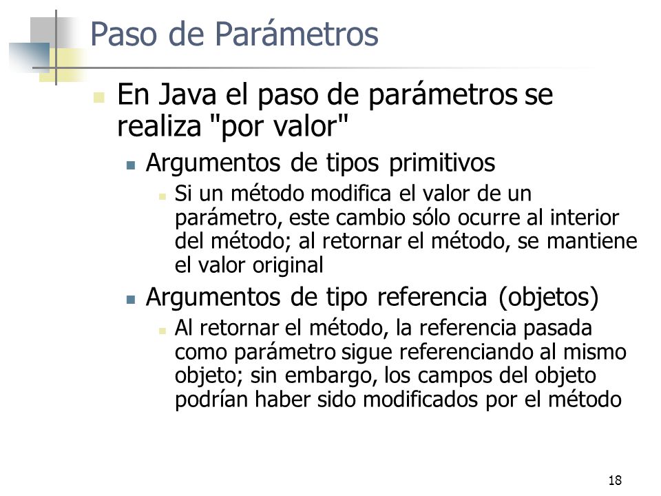 Paso de Parámetros En Java el paso de parámetros se realiza por valor Argumentos de tipos primitivos.