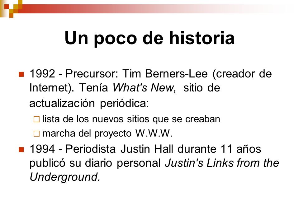 Un poco de historia Precursor: Tim Berners-Lee (creador de Internet). Tenía What s New, sitio de actualización periódica:
