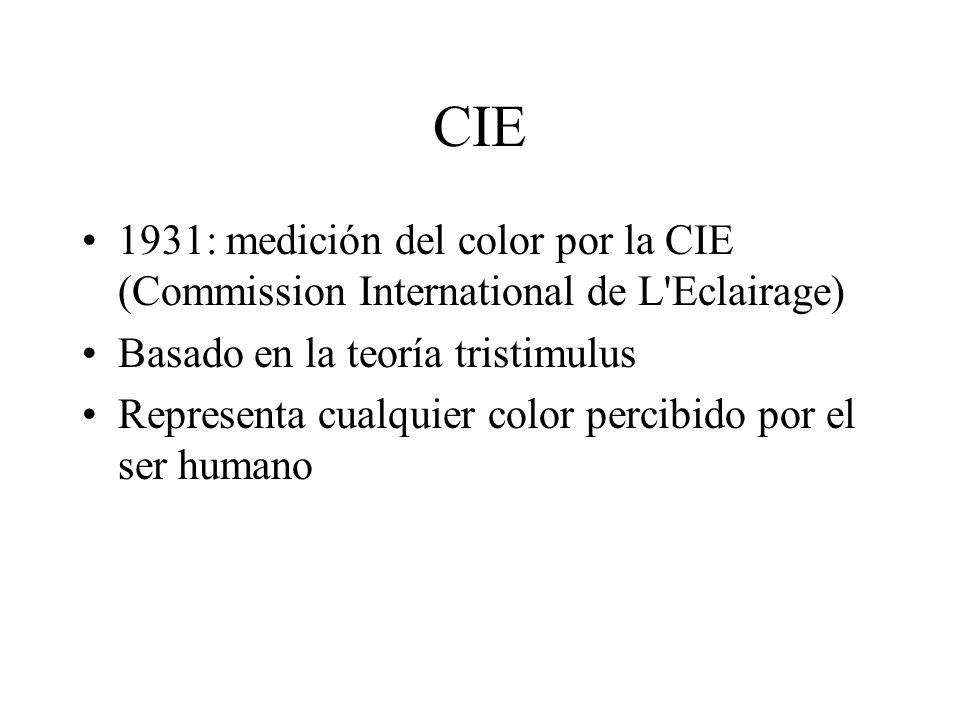 CIE 1931: medición del color por la CIE (Commission International de L Eclairage) Basado en la teoría tristimulus.