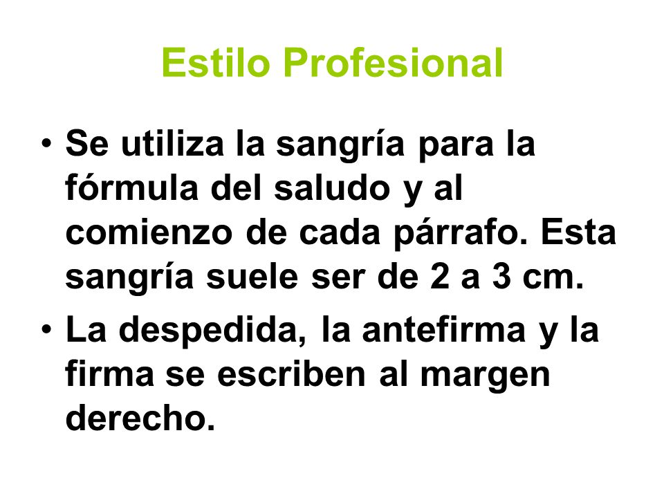 Estilo Profesional Se utiliza la sangría para la fórmula del saludo y al comienzo de cada párrafo. Esta sangría suele ser de 2 a 3 cm.