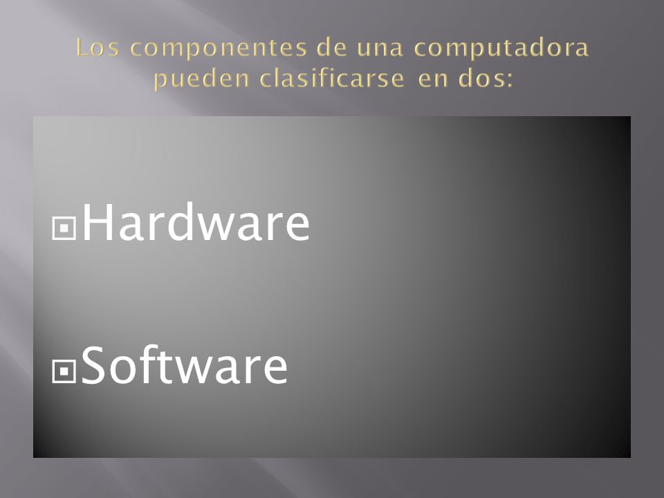 Los componentes de una computadora pueden clasificarse en dos: