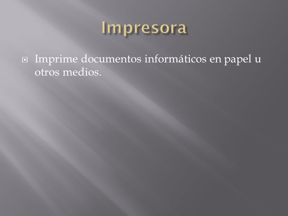 Impresora Imprime documentos informáticos en papel u otros medios.