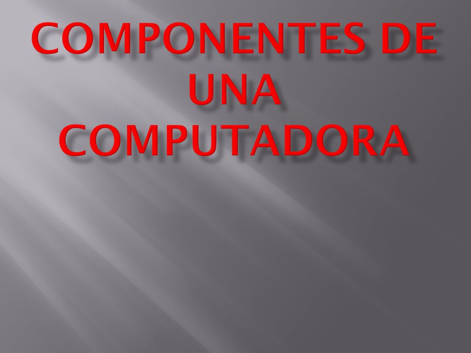 COMPONENTES DE UNA COMPUTADORA