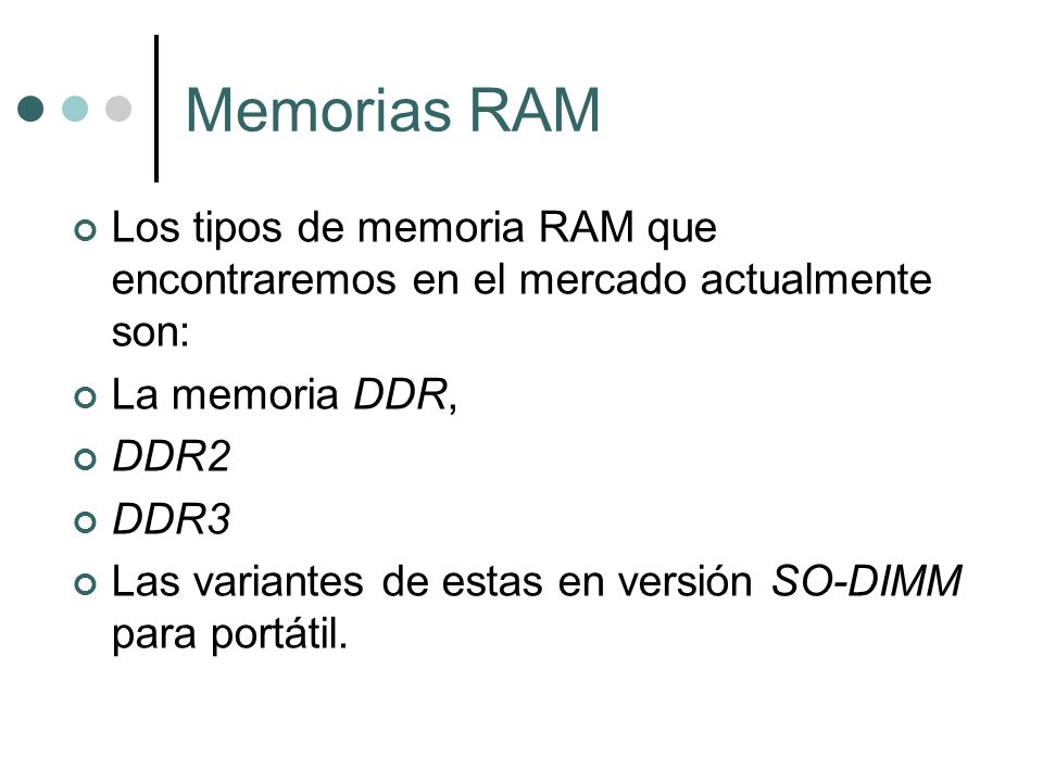 Memorias RAM Los tipos de memoria RAM que encontraremos en el mercado actualmente son: La memoria DDR,