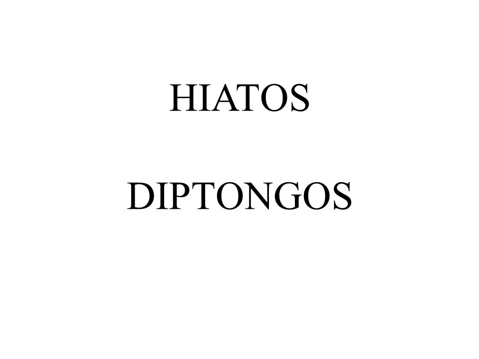 HIATOS DIPTONGOS