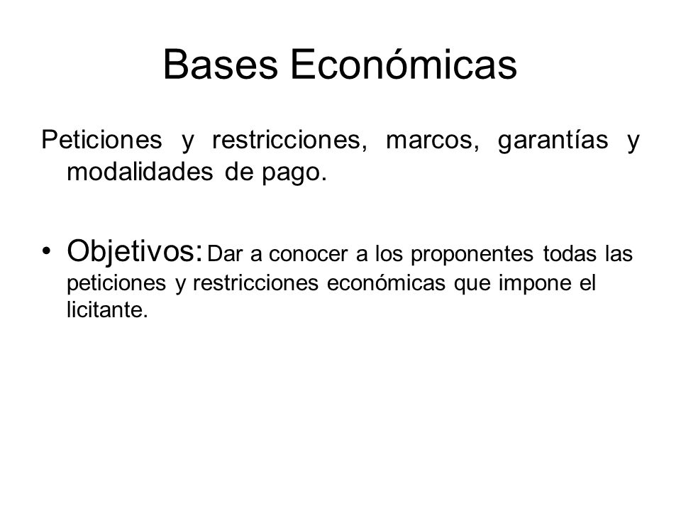 Bases Económicas Peticiones y restricciones, marcos, garantías y modalidades de pago.